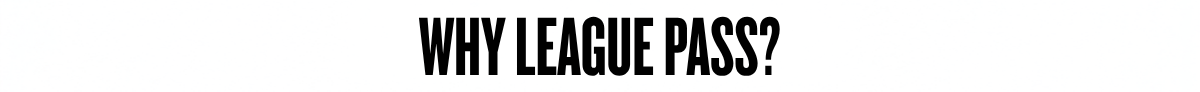 Why League Pass?